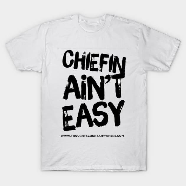 Chiefin ain’t easy T-Shirt by Thoughts Count Anywhere Show 